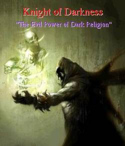 Knight Of Darkness : The Evil Power of the Dark Religion